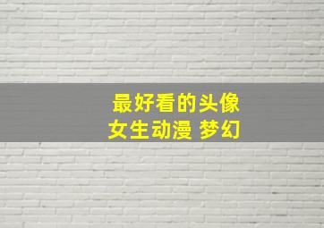 最好看的头像女生动漫 梦幻